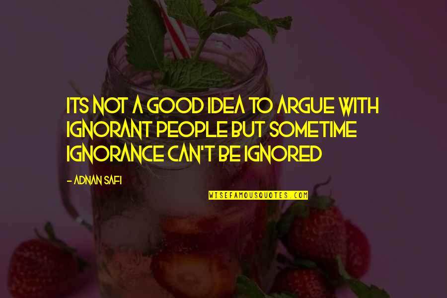 Idia Quotes By Adnan Safi: Its not a good idea to argue with