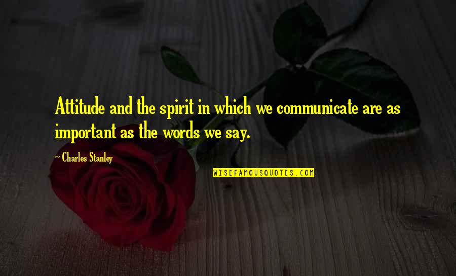 Idich Quotes By Charles Stanley: Attitude and the spirit in which we communicate