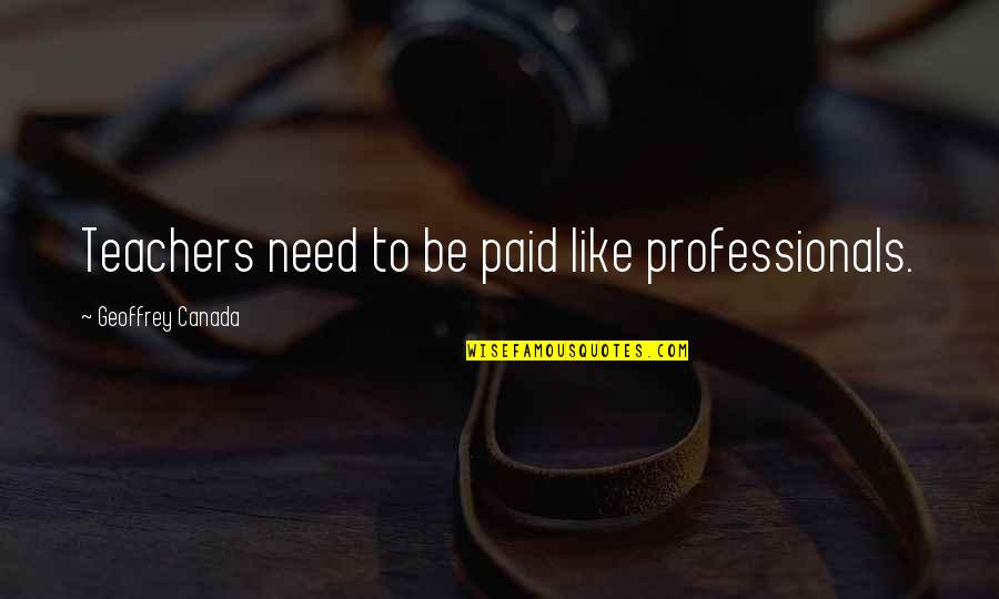 Idich Quotes By Geoffrey Canada: Teachers need to be paid like professionals.