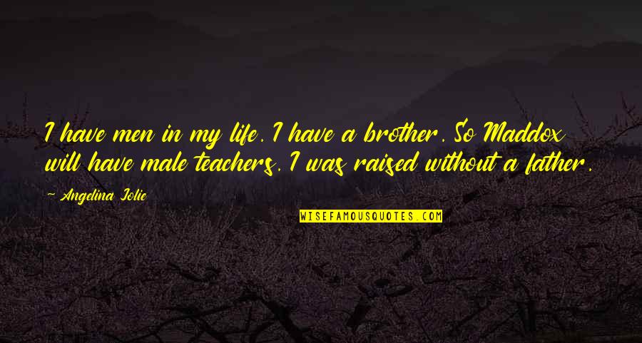 Idicula Quotes By Angelina Jolie: I have men in my life. I have Idicula Quotes By Angelina Jolie: I have men in my life. I have