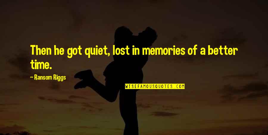 Idicula Quotes By Ransom Riggs: Then he got quiet, lost in memories of Idicula Quotes By Ransom Riggs: Then he got quiet, lost in memories of
