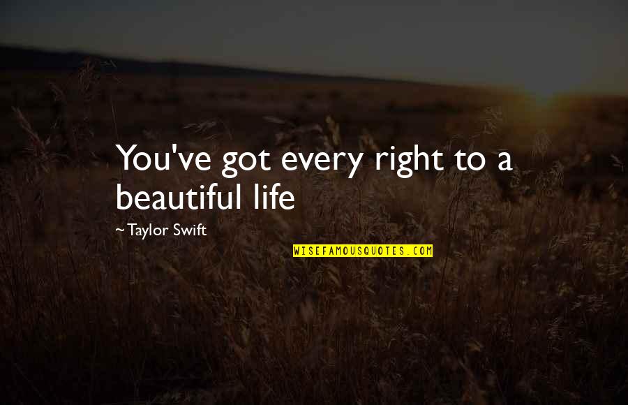 Idiculla P Quotes By Taylor Swift: You've got every right to a beautiful life Idiculla P Quotes By Taylor Swift: You've got every right to a beautiful life