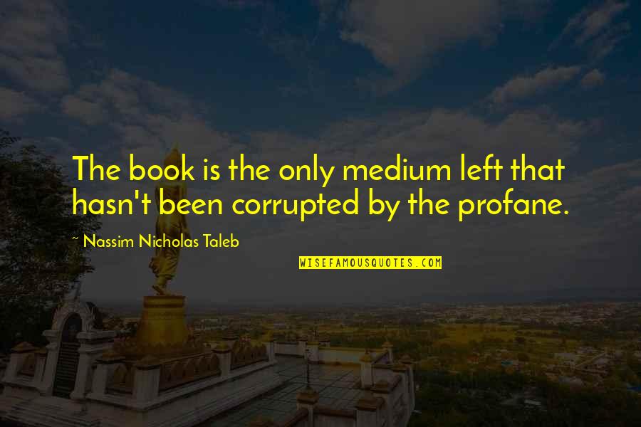 Idila De Noiembrie Quotes By Nassim Nicholas Taleb: The book is the only medium left that