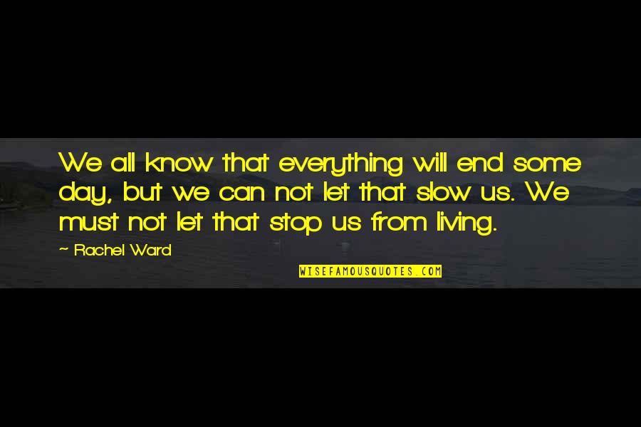 Idila Dex Quotes By Rachel Ward: We all know that everything will end some Idila Dex Quotes By Rachel Ward: We all know that everything will end some