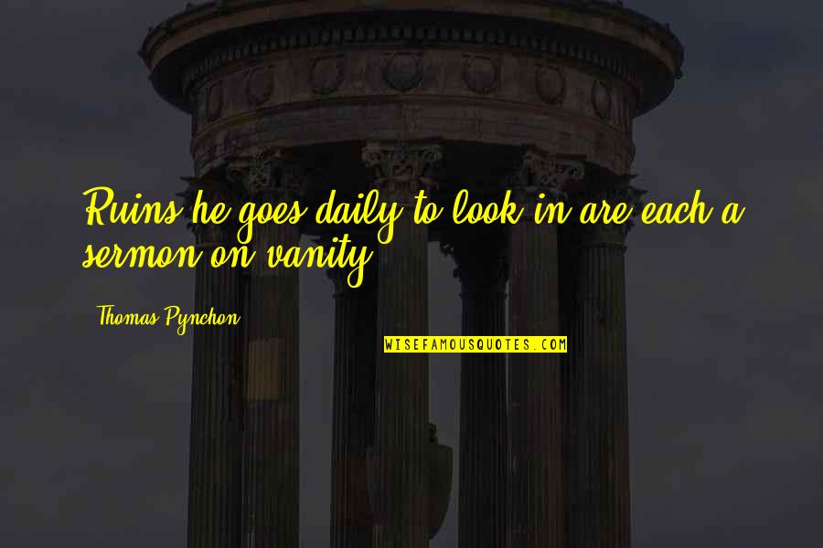 Idila Dex Quotes By Thomas Pynchon: Ruins he goes daily to look in are Idila Dex Quotes By Thomas Pynchon: Ruins he goes daily to look in are