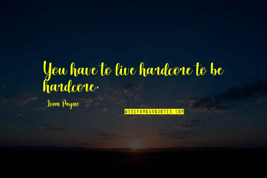Idilia Clipart Quotes By Liam Payne: You have to live hardcore to be hardcore.