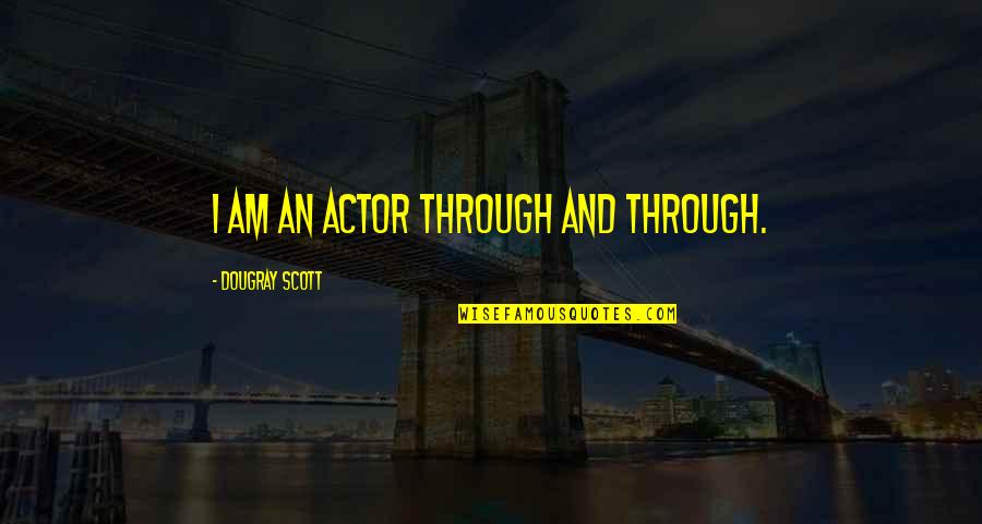 Idilio Significado Quotes By Dougray Scott: I am an actor through and through. Idilio Significado Quotes By Dougray Scott: I am an actor through and through.