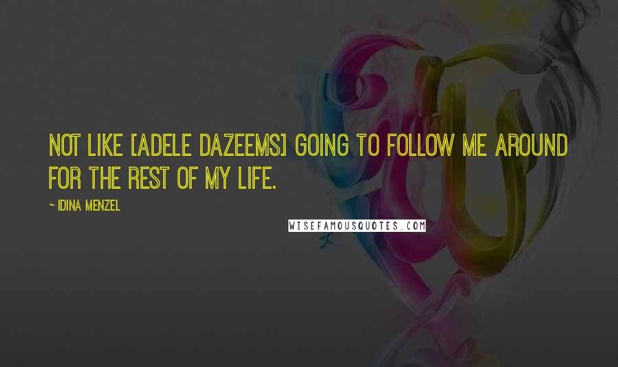 Idina Menzel quotes: Not like [Adele Dazeems] going to follow me around for the rest of my life.