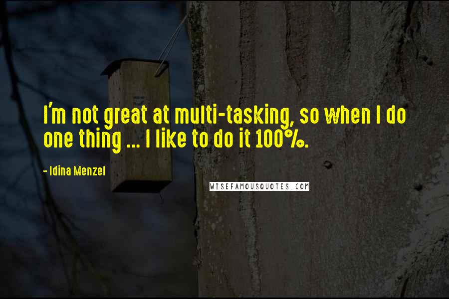 Idina Menzel quotes: I'm not great at multi-tasking, so when I do one thing ... I like to do it 100%.