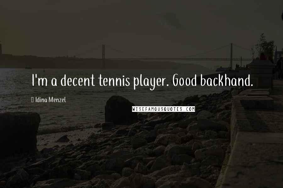 Idina Menzel quotes: I'm a decent tennis player. Good backhand.