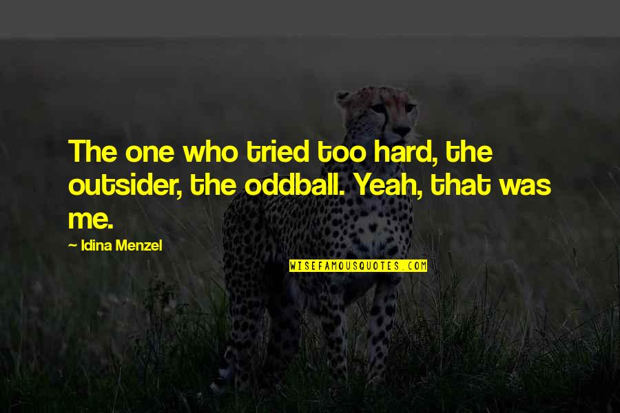 Idina Menzel Quotes By Idina Menzel: The one who tried too hard, the outsider,