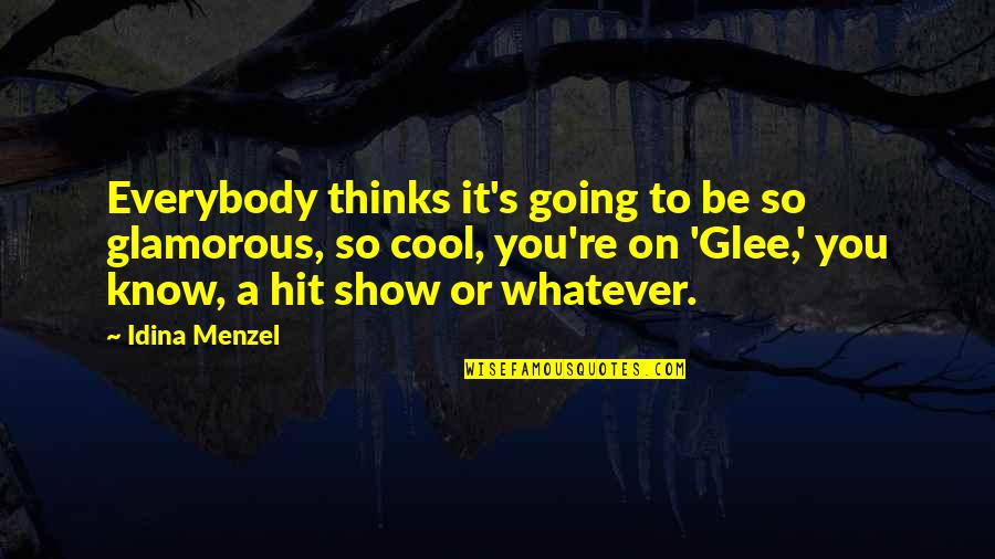 Idina Menzel Quotes By Idina Menzel: Everybody thinks it's going to be so glamorous,