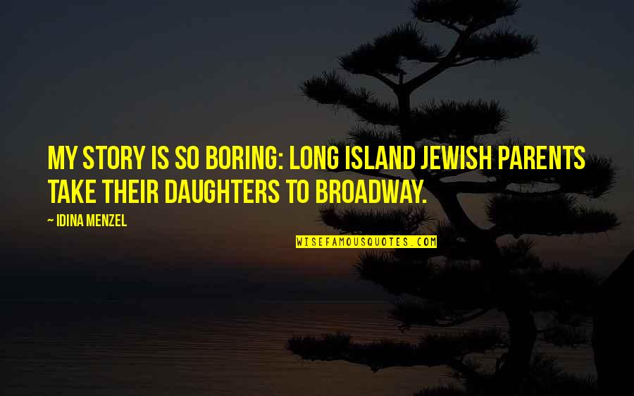 Idina Menzel Quotes By Idina Menzel: My story is so boring: Long Island Jewish