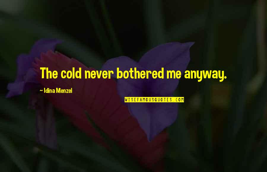Idina Menzel Quotes By Idina Menzel: The cold never bothered me anyway.