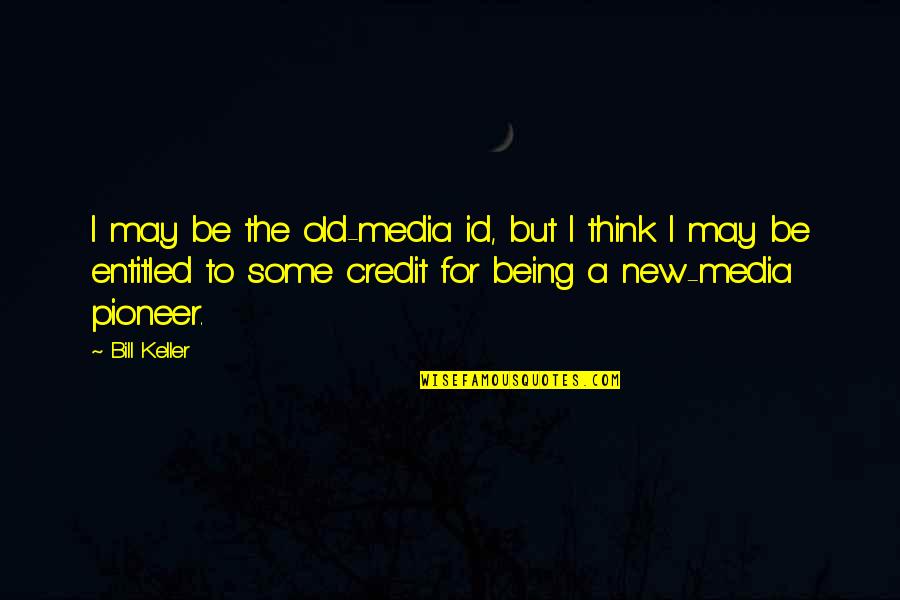 Id'ing Quotes By Bill Keller: I may be the old-media id, but I