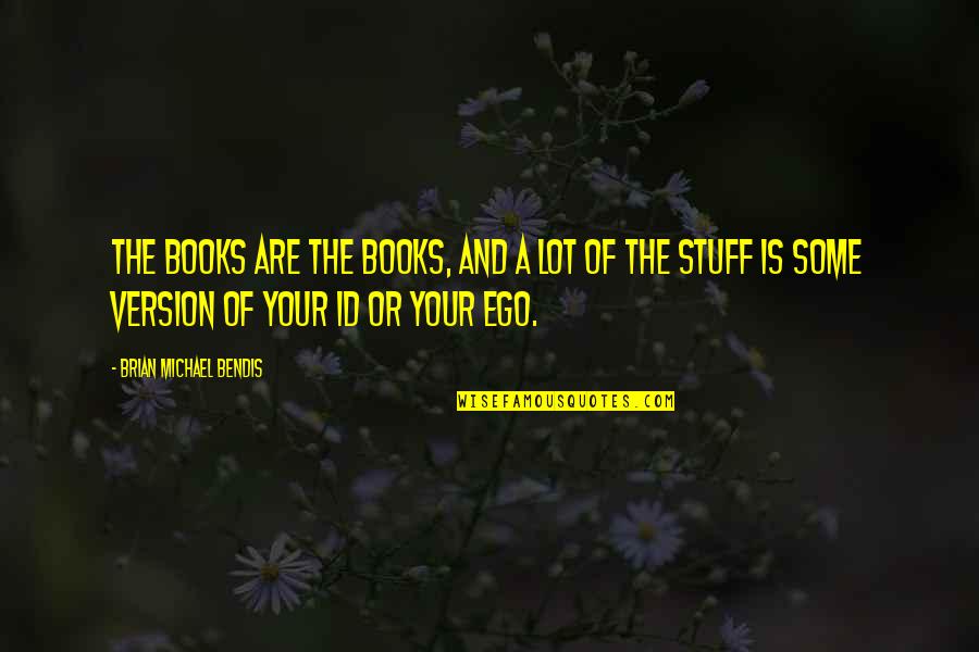 Id'ing Quotes By Brian Michael Bendis: The books are the books, and a lot