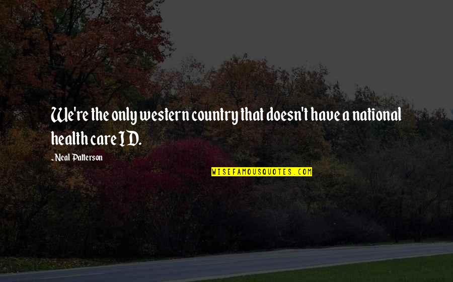 Id'ing Quotes By Neal Patterson: We're the only western country that doesn't have