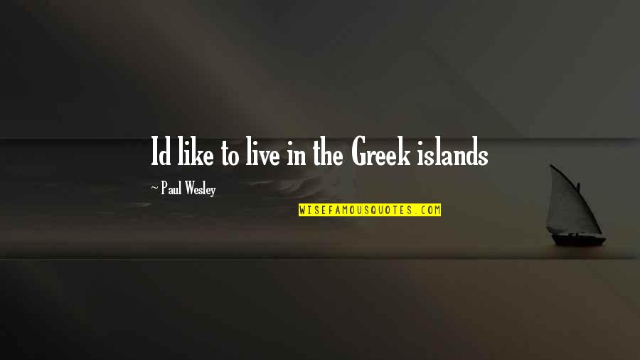 Id'ing Quotes By Paul Wesley: Id like to live in the Greek islands