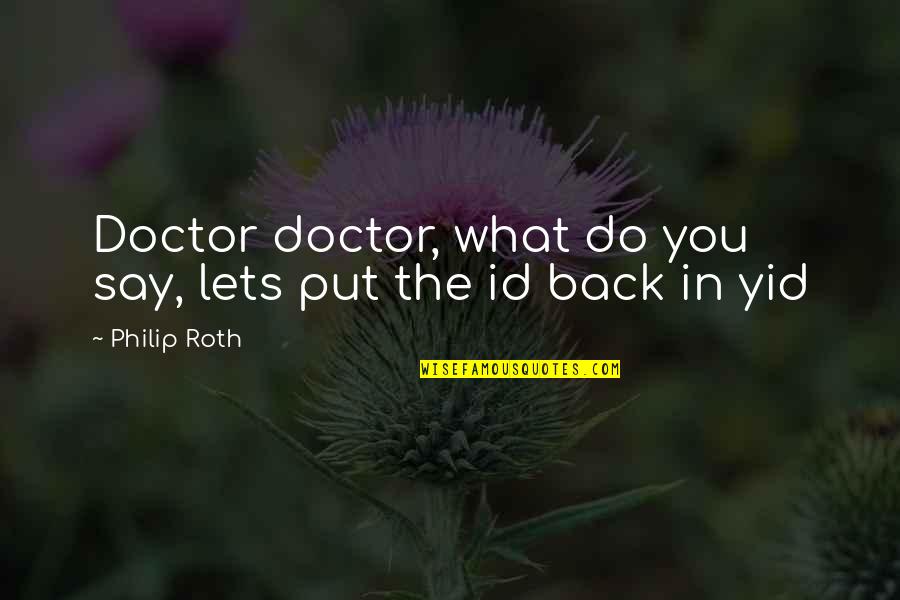 Id'ing Quotes By Philip Roth: Doctor doctor, what do you say, lets put
