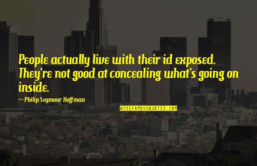 Id'ing Quotes By Philip Seymour Hoffman: People actually live with their id exposed. They're