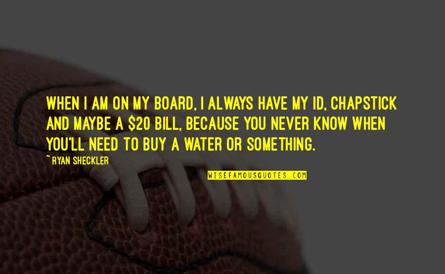 Id'ing Quotes By Ryan Sheckler: When I am on my board, I always
