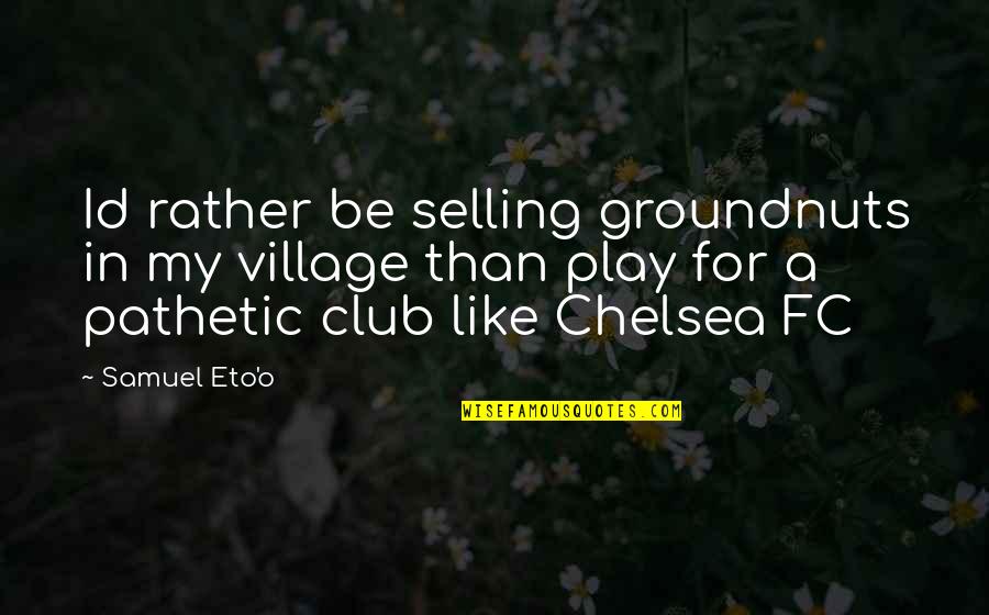 Id'ing Quotes By Samuel Eto'o: Id rather be selling groundnuts in my village