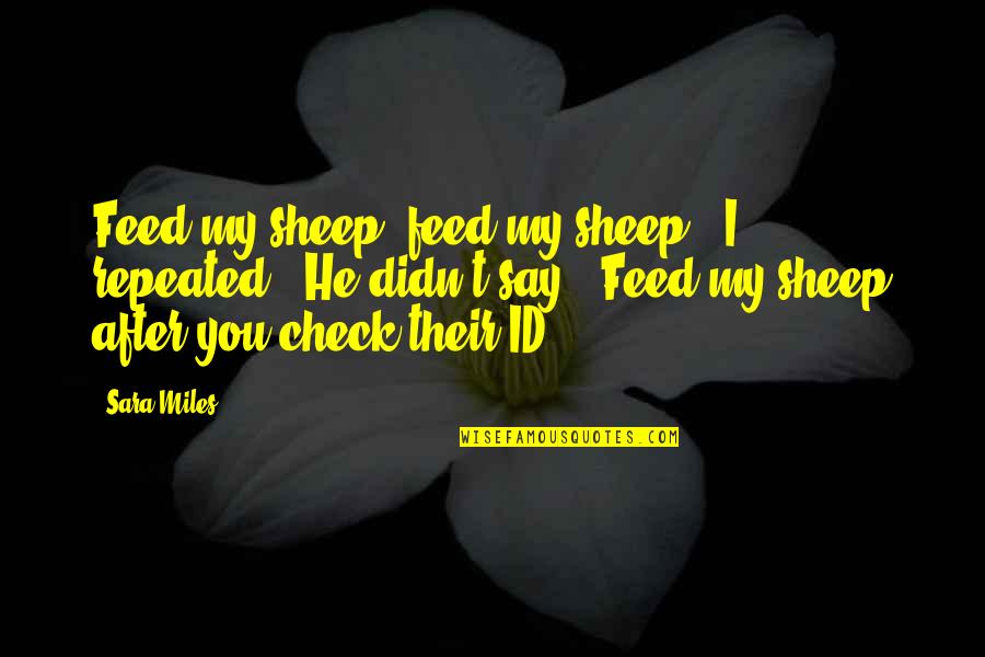 Id'ing Quotes By Sara Miles: Feed my sheep, feed my sheep," I repeated.