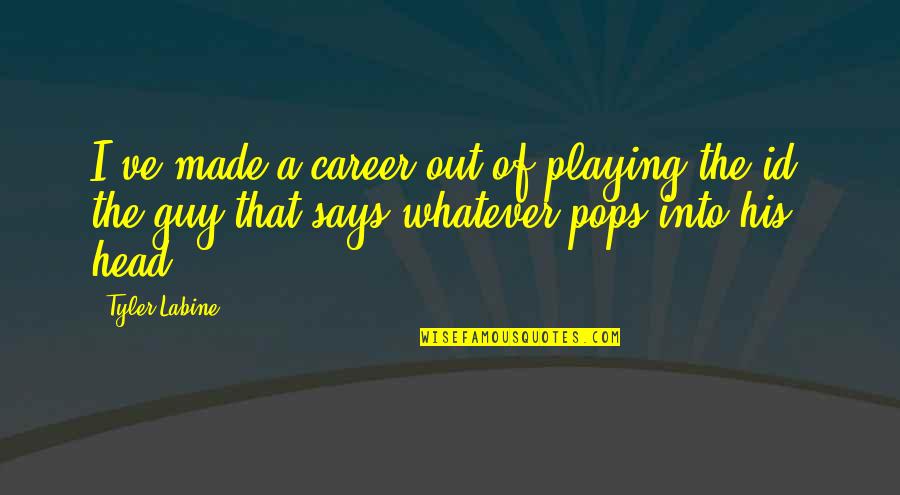 Id'ing Quotes By Tyler Labine: I've made a career out of playing the