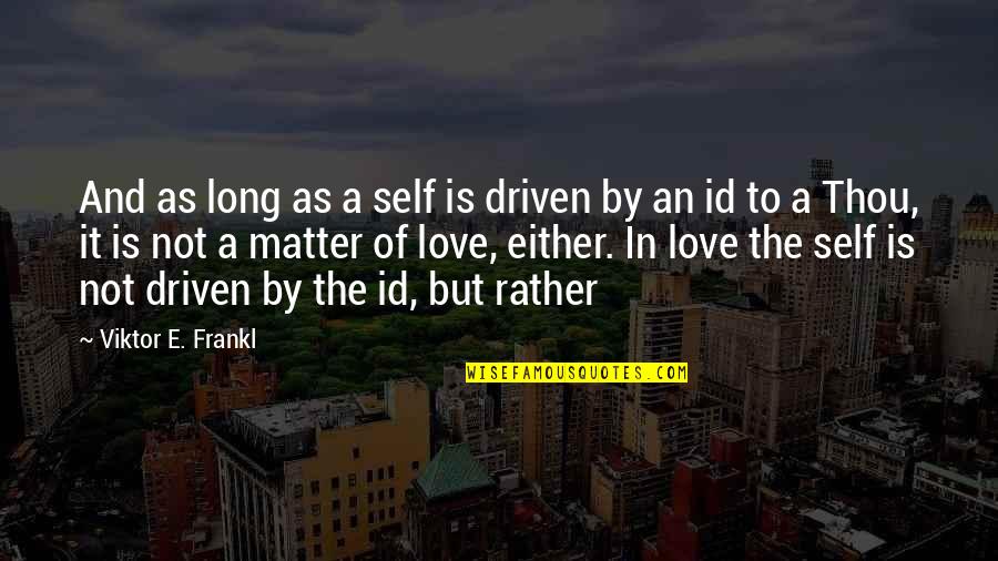 Id'ing Quotes By Viktor E. Frankl: And as long as a self is driven