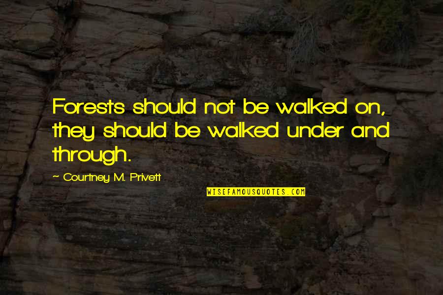 Idiocies Quotes By Courtney M. Privett: Forests should not be walked on, they should Idiocies Quotes By Courtney M. Privett: Forests should not be walked on, they should