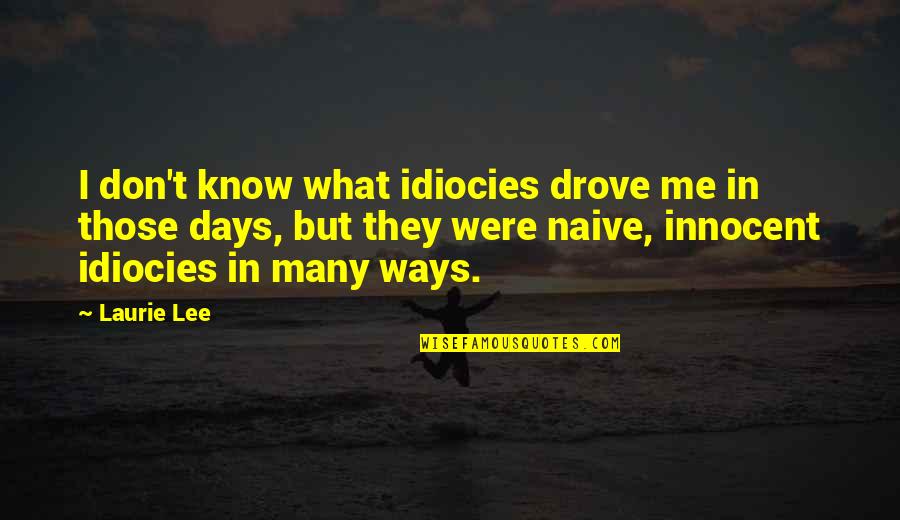 Idiocies Quotes By Laurie Lee: I don't know what idiocies drove me in Idiocies Quotes By Laurie Lee: I don't know what idiocies drove me in