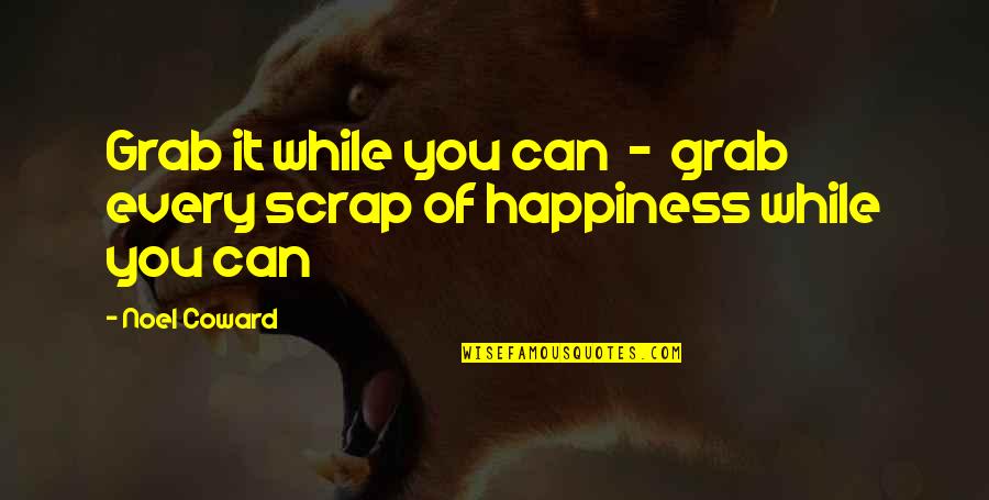 Idiocies Quotes By Noel Coward: Grab it while you can - grab every
