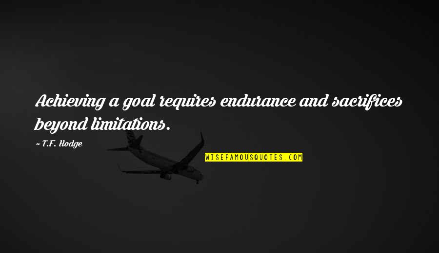 Idiocies Quotes By T.F. Hodge: Achieving a goal requires endurance and sacrifices beyond