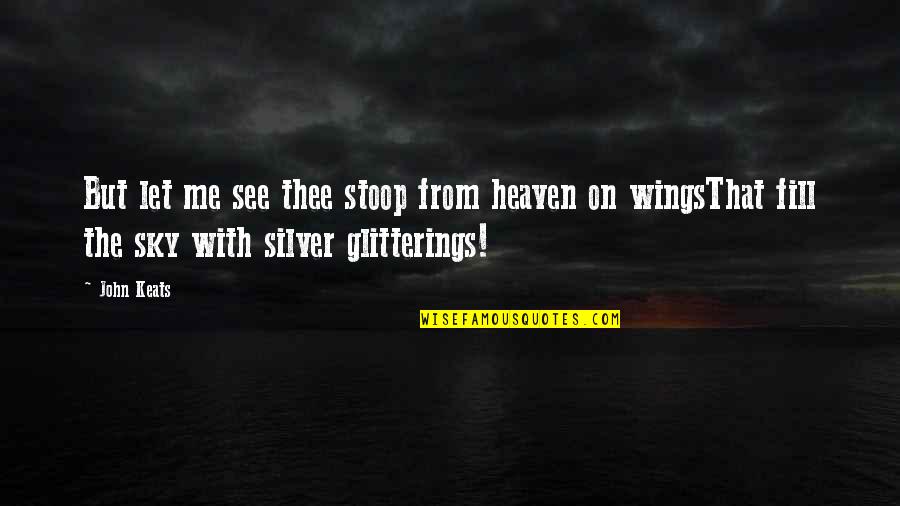 Idiocracy Costco Quotes By John Keats: But let me see thee stoop from heaven