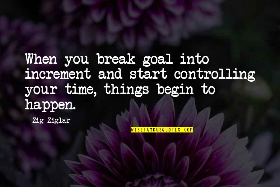 Idiocracy Movie Quotes By Zig Ziglar: When you break goal into increment and start