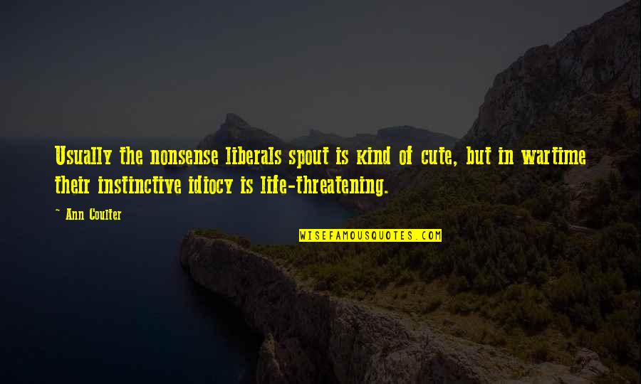 Idiocy Quotes By Ann Coulter: Usually the nonsense liberals spout is kind of