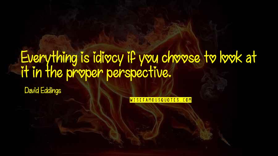Idiocy Quotes By David Eddings: Everything is idiocy if you choose to look