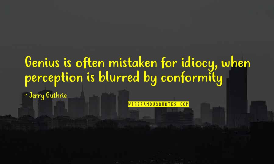 Idiocy Quotes By Jerry Guthrie: Genius is often mistaken for idiocy, when perception