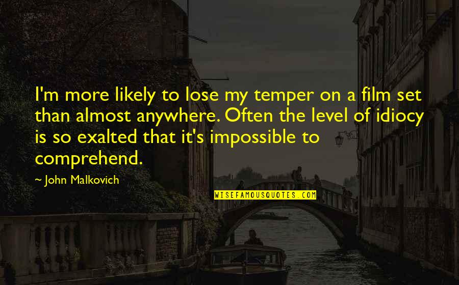 Idiocy Quotes By John Malkovich: I'm more likely to lose my temper on Idiocy Quotes By John Malkovich: I'm more likely to lose my temper on