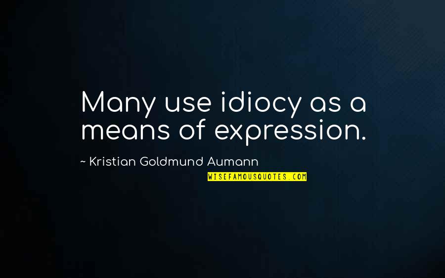 Idiocy Quotes By Kristian Goldmund Aumann: Many use idiocy as a means of expression. Idiocy Quotes By Kristian Goldmund Aumann: Many use idiocy as a means of expression.