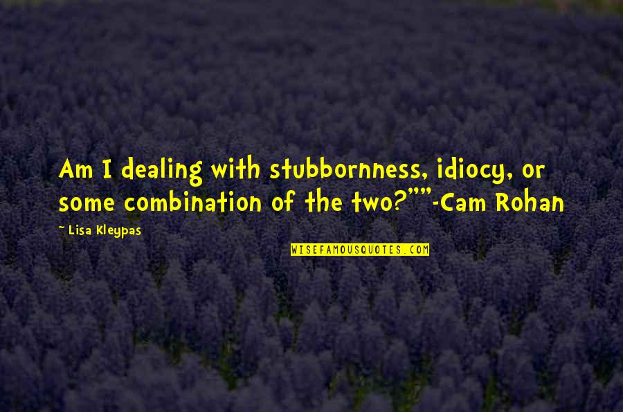 Idiocy Quotes By Lisa Kleypas: Am I dealing with stubbornness, idiocy, or some