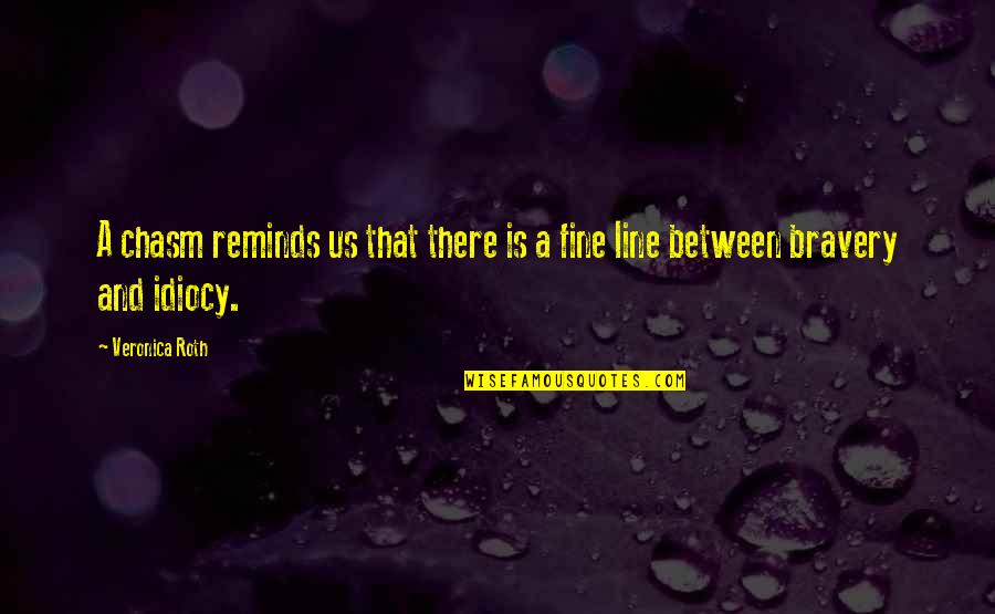 Idiocy Quotes By Veronica Roth: A chasm reminds us that there is a