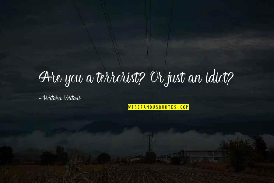 Idiocy Quotes By Wataru Watari: Are you a terrorist? Or just an idiot? Idiocy Quotes By Wataru Watari: Are you a terrorist? Or just an idiot?