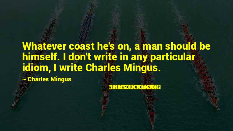 Idiom N Quotes By Charles Mingus: Whatever coast he's on, a man should be