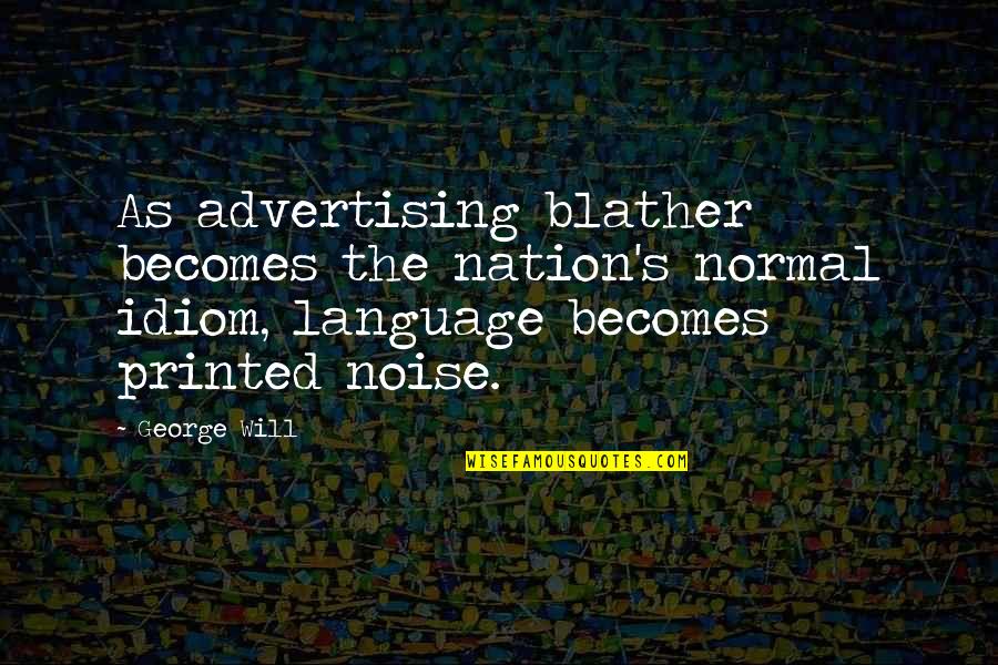 Idiom N Quotes By George Will: As advertising blather becomes the nation's normal idiom,