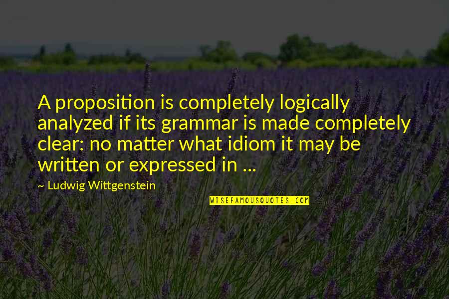 Idiom N Quotes By Ludwig Wittgenstein: A proposition is completely logically analyzed if its
