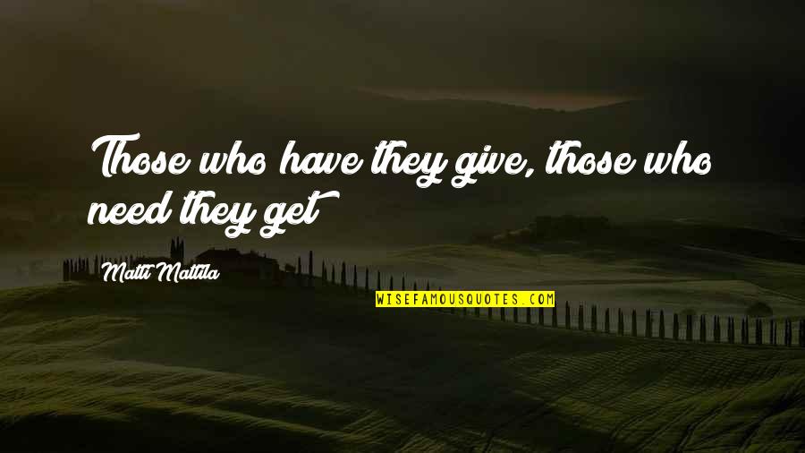 Idiom N Quotes By Matti Mattila: Those who have they give, those who need