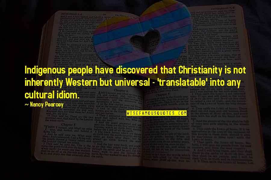 Idiom N Quotes By Nancy Pearcey: Indigenous people have discovered that Christianity is not