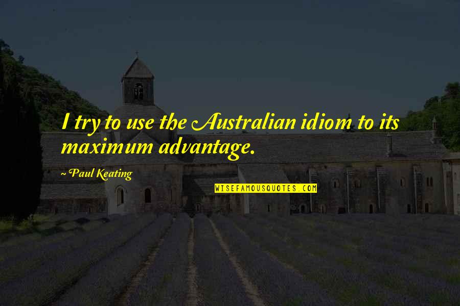 Idiom N Quotes By Paul Keating: I try to use the Australian idiom to