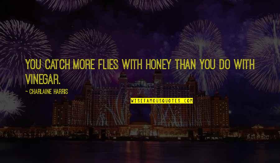 Idiom Quotes By Charlaine Harris: You catch more flies with honey than you